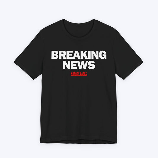 T-Shirt Black / S Breaking News (Nobody Cares) T-shirt