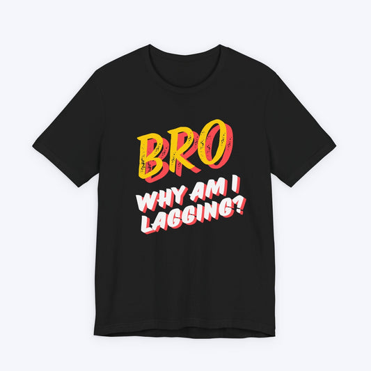 T-Shirt Black / S BRO Why Am I Lagging T-shirt