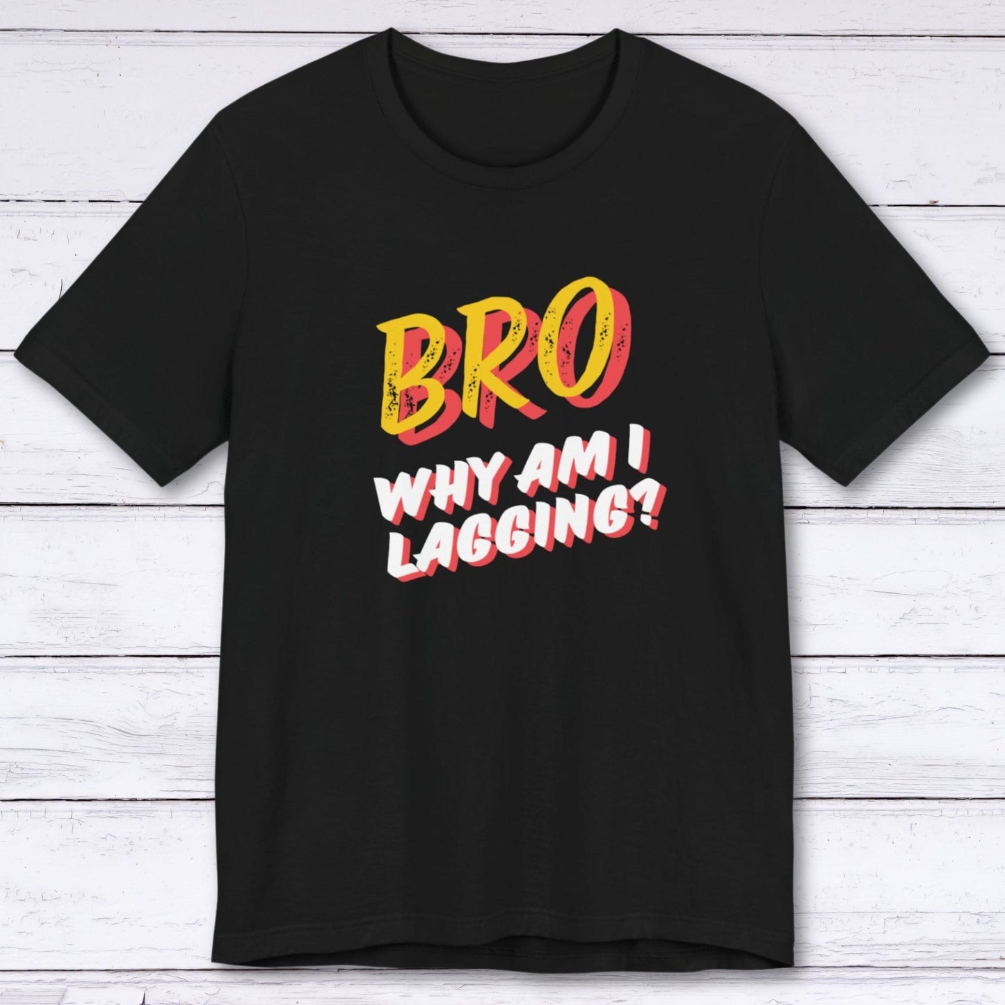 T-Shirt Black / S BRO Why Am I Lagging T-shirt