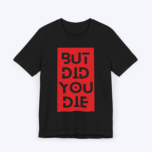 T-Shirt Black / S But Did You Die Red Label Shirt