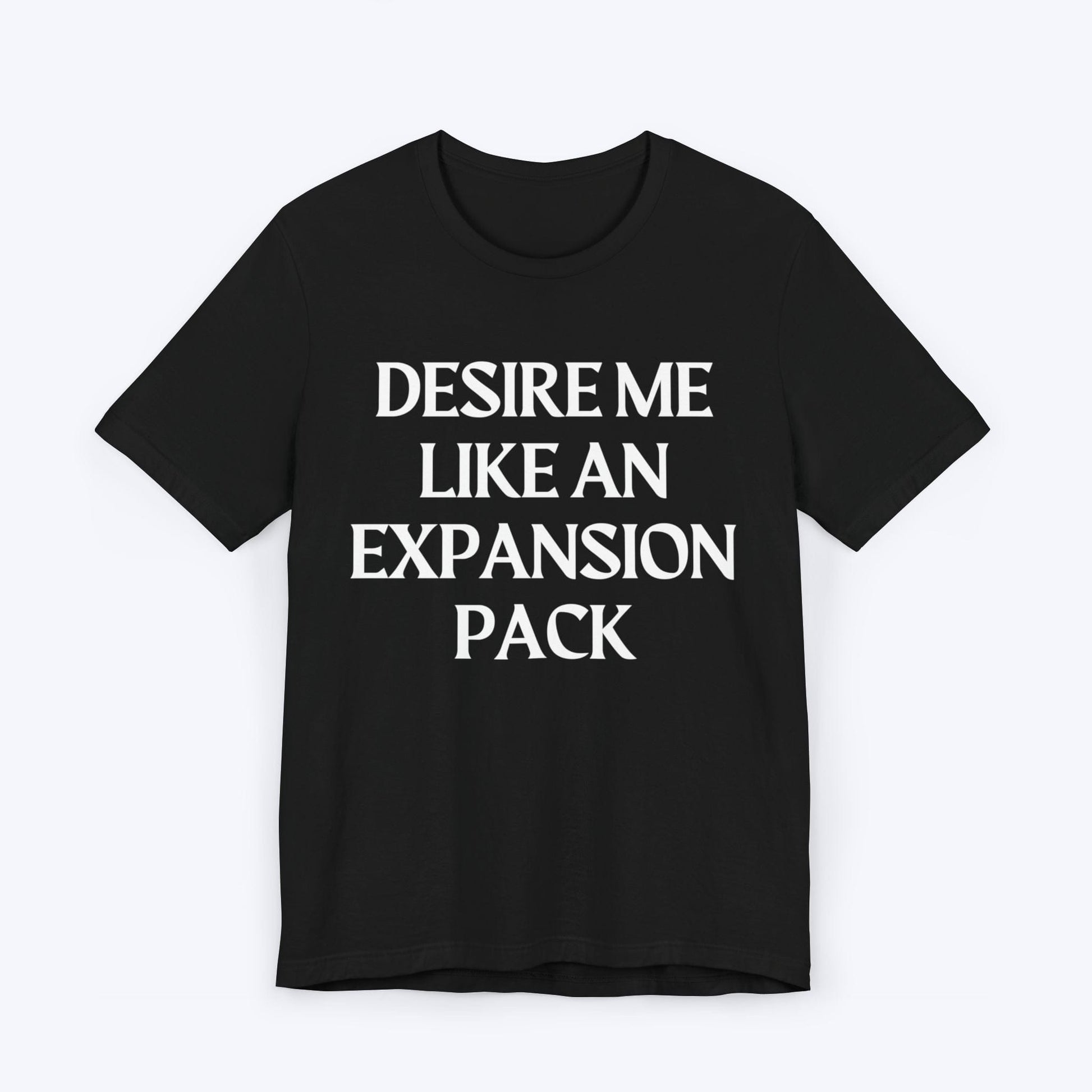 T-Shirt Black / S Desire Me Like An Expansion Pack T-shirt