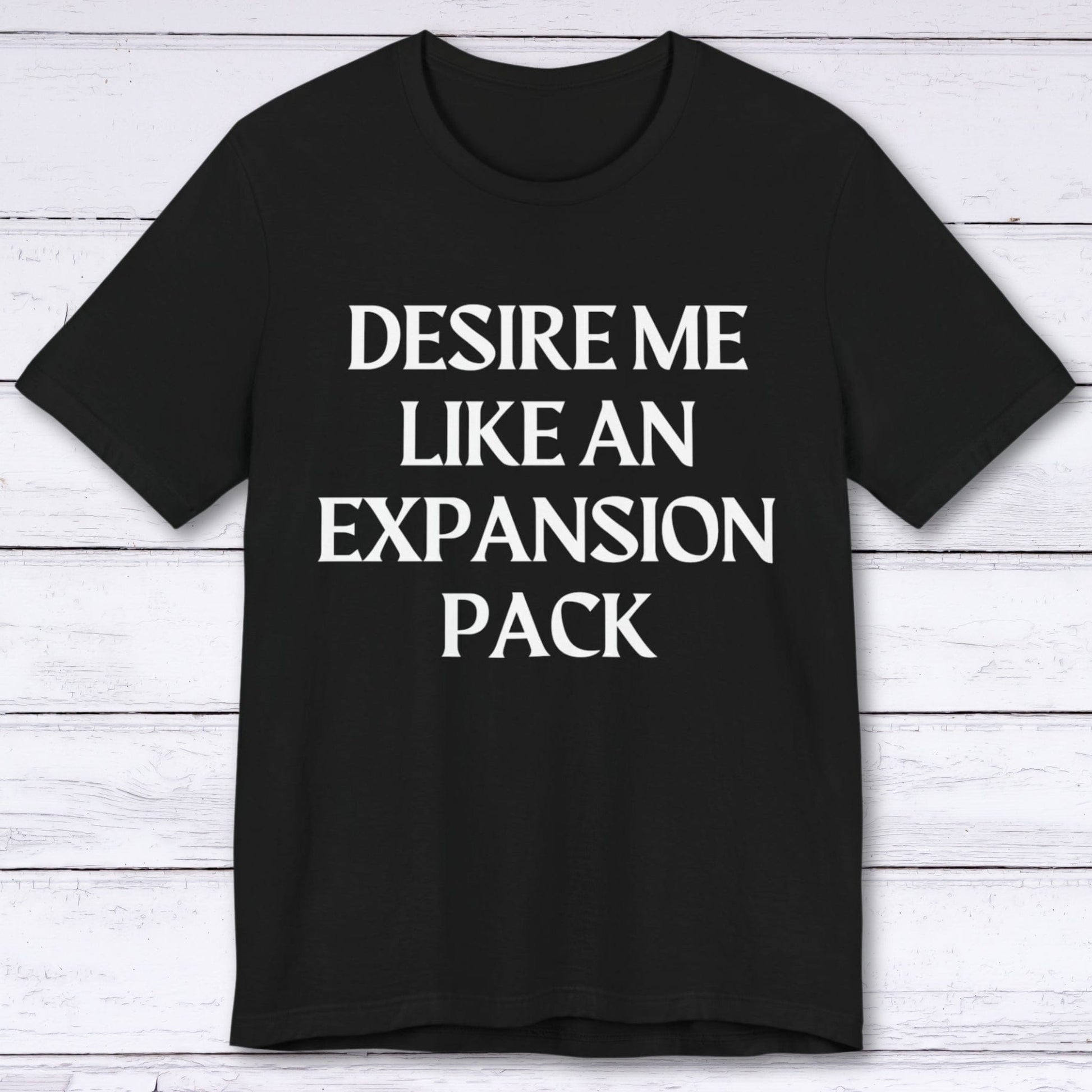 T-Shirt Black / S Desire Me Like An Expansion Pack T-shirt