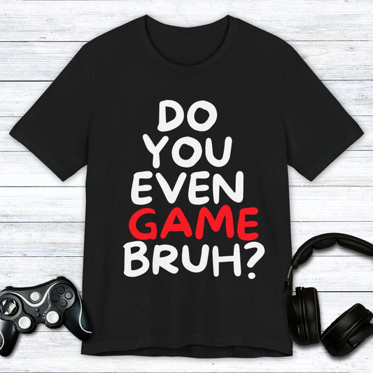 T-Shirt Black / S Do You Even Game Bruh T-shirt
