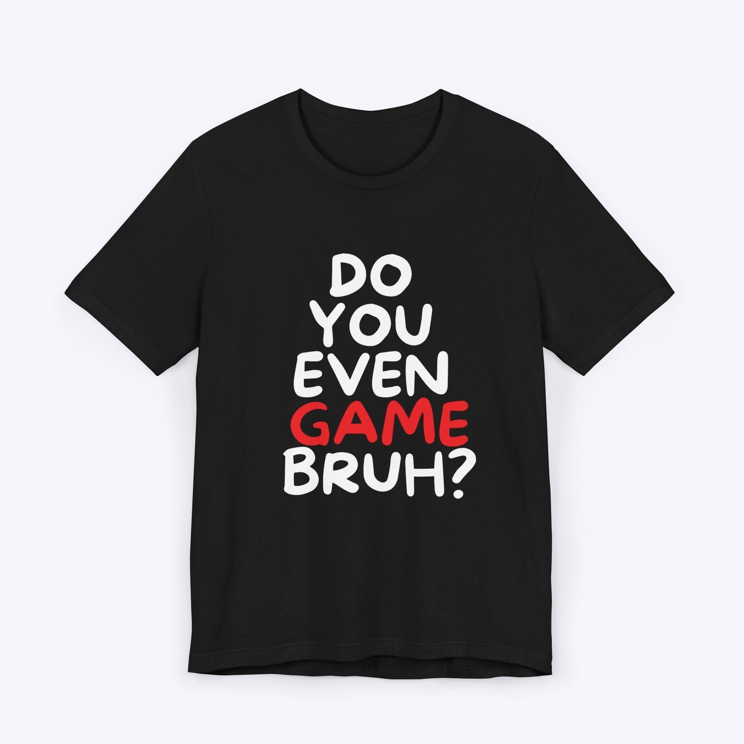 T-Shirt Black / S Do You Even Game Bruh T-shirt