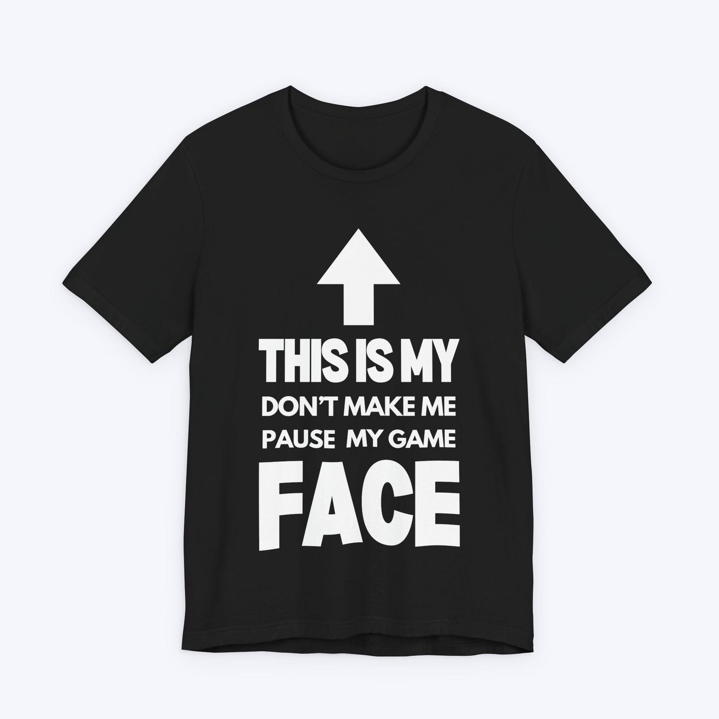 T-Shirt Black / S Don't Make Me Pause My Game Face T-shirt