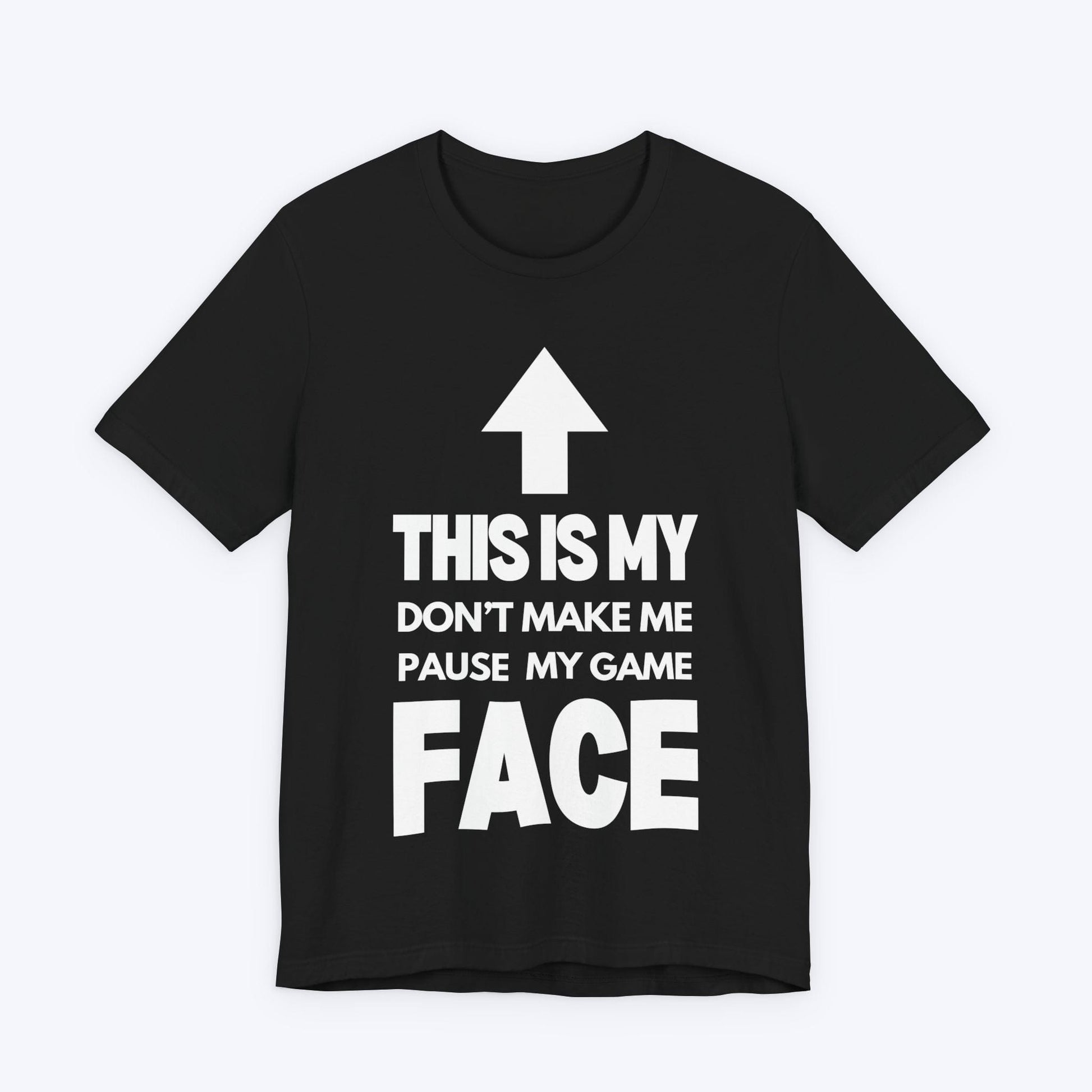 T-Shirt Black / S Don't Make Me Pause My Game Face T-shirt