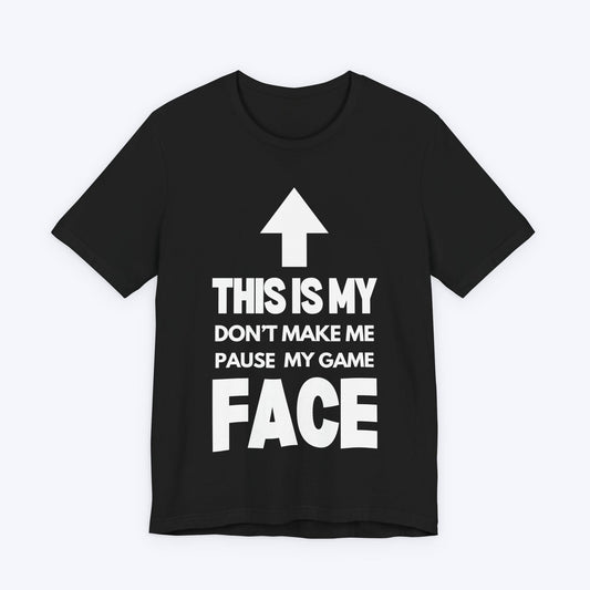 T-Shirt Black / S Don't Make Me Pause My Game Face T-shirt
