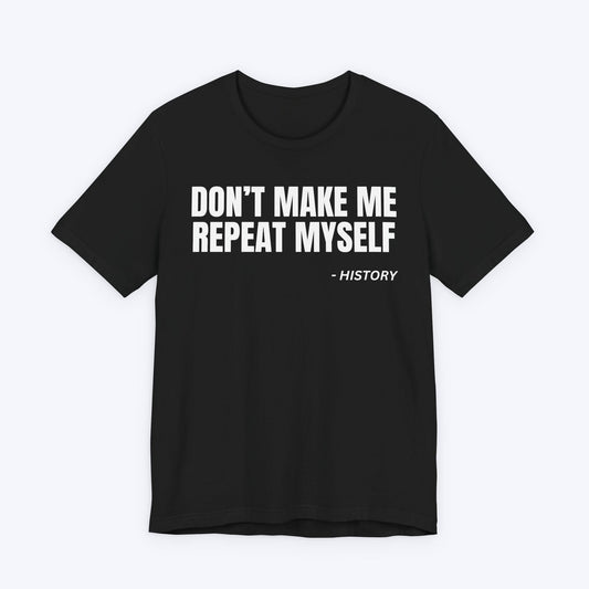 T-Shirt Black / S Don't Make Me Repeat Myself T-shirt