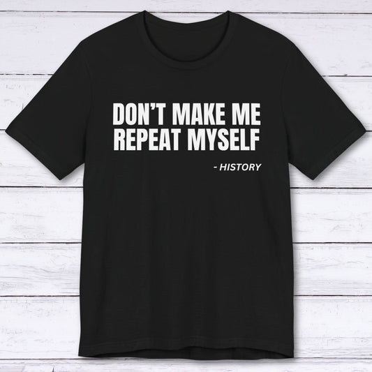 T-Shirt Black / S Don't Make Me Repeat Myself T-shirt