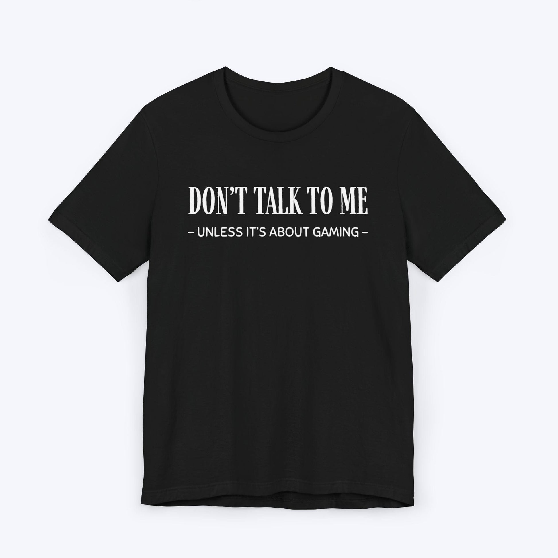 T-Shirt Black / S Don't Talk To Me (Unless It's About Gaming) T-shirt