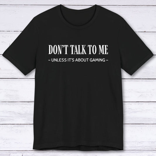 T-Shirt Black / S Don't Talk To Me (Unless It's About Gaming) T-shirt