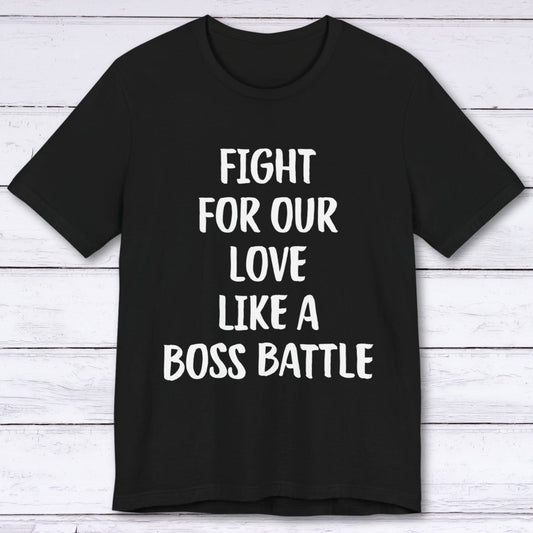 T-Shirt Black / S Fight For Our Love Like A Boss Battle T-shirt