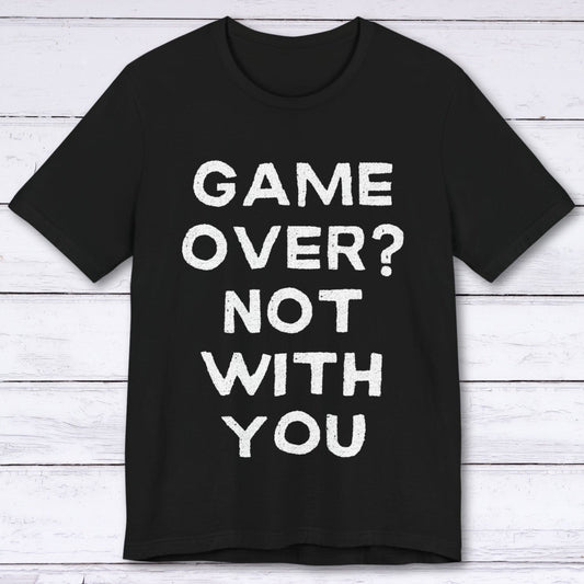 T-Shirt Black / S Game Over? Not With You T-shirt