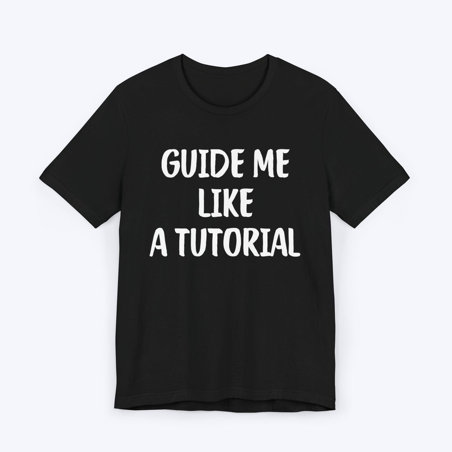 T-Shirt Black / S Guide Me Like A Tutorial T-shirt