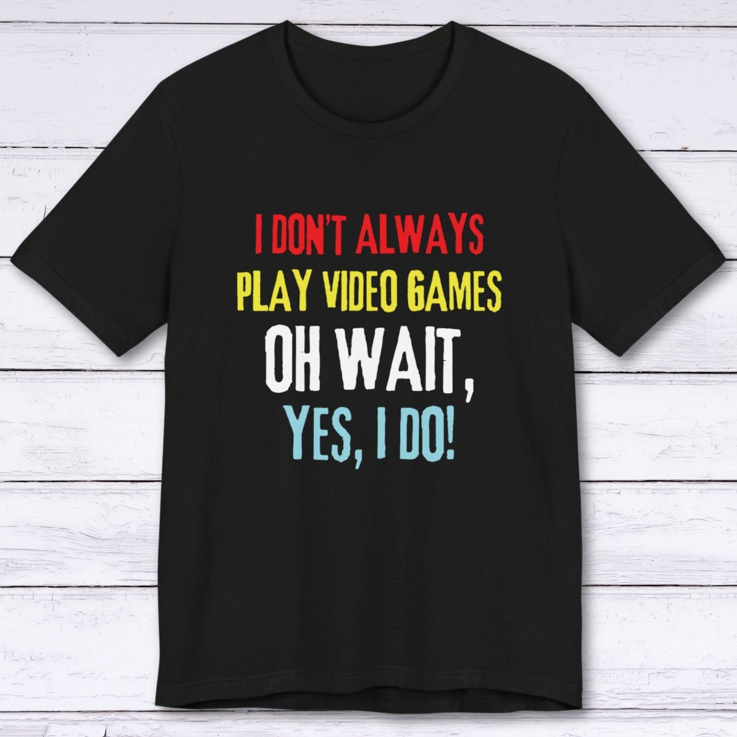 T-Shirt Black / S I Don't Always Play Video Games T-shirt