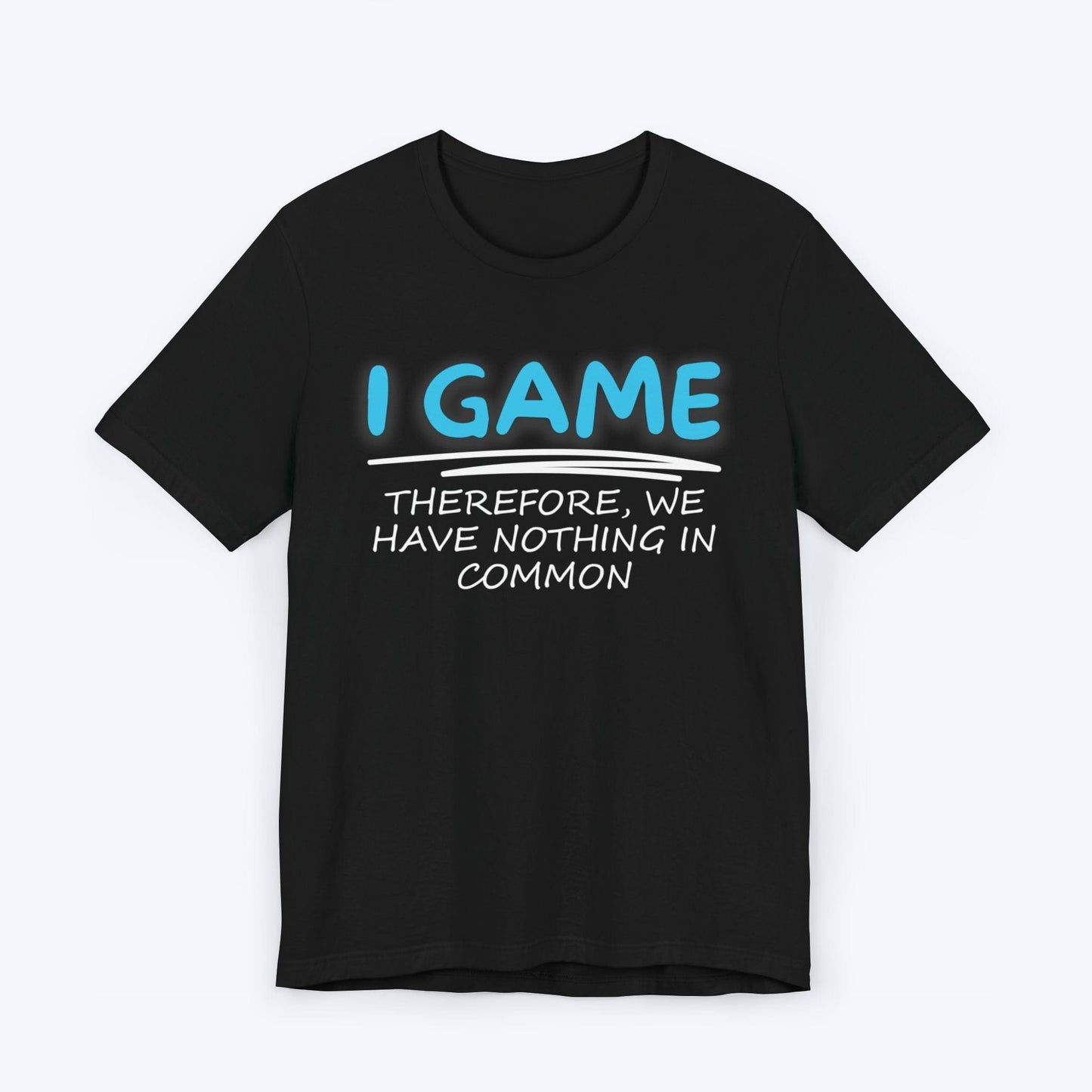 T-Shirt Black / S I Game (Therefore, We Have Nothing in Common) T-shirt