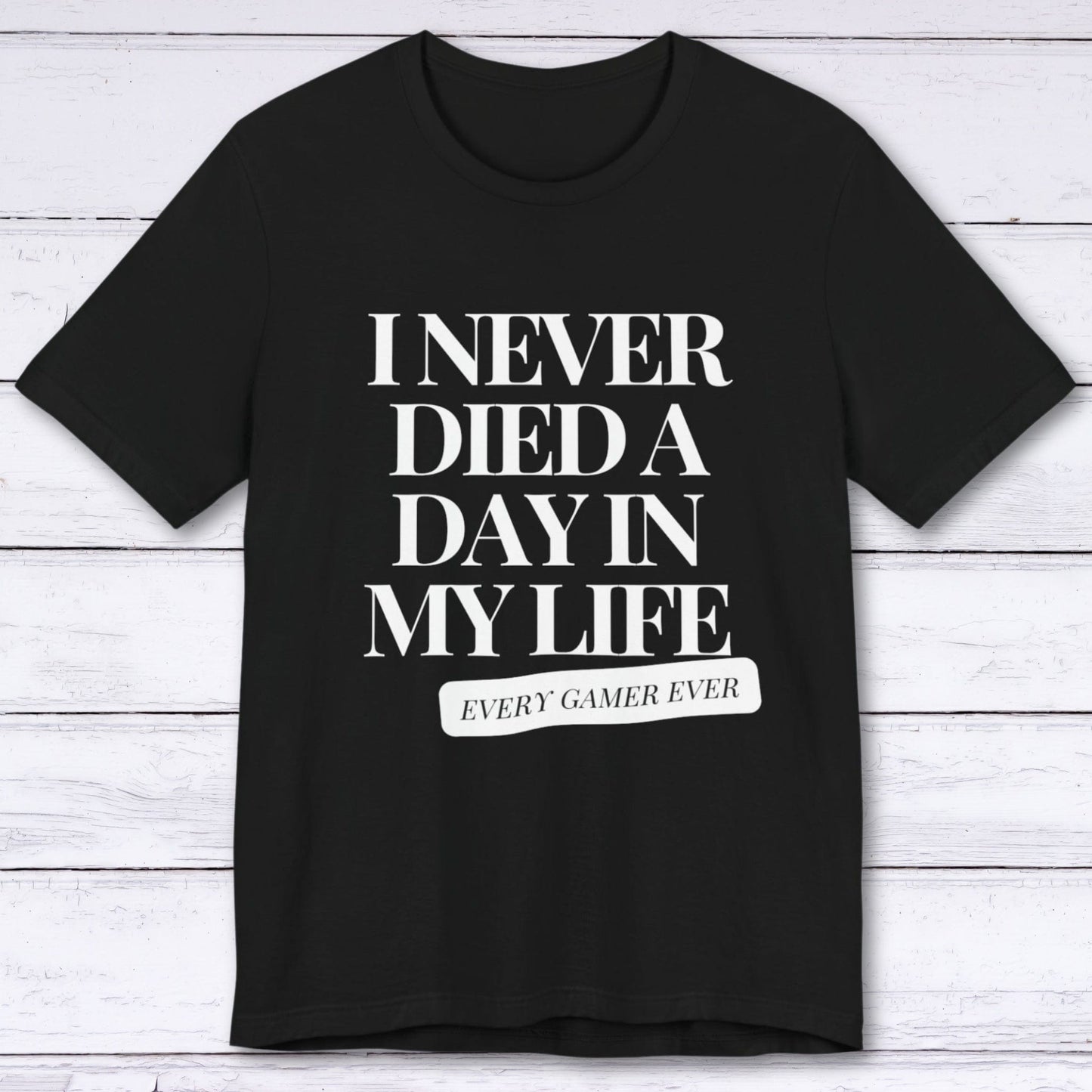 T-Shirt Black / S I Never Died A Day In My Life T-shirt