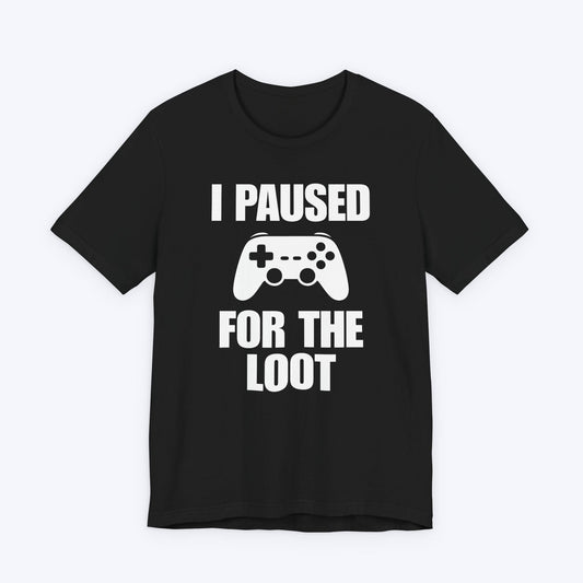 T-Shirt Black / S I Paused For The Loot T-shirt