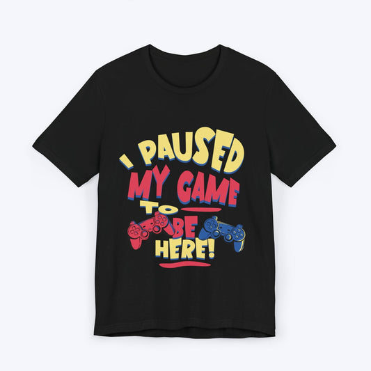 T-Shirt Black / S I Paused My Game for Maximum Chill T-shirt