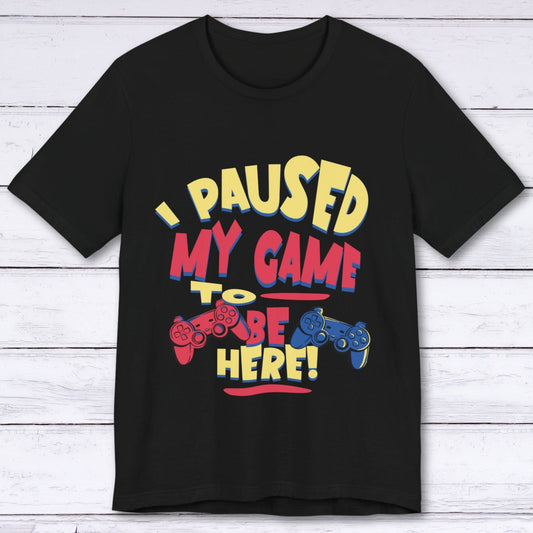 T-Shirt Black / S I Paused My Game for Maximum Chill T-shirt