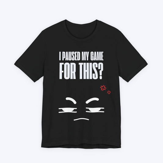 T-Shirt Black / S I Paused My Game For This T-shirt
