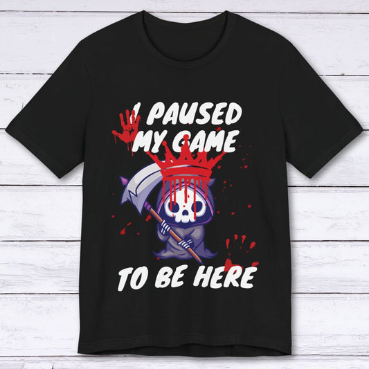 T-Shirt Black / S I Paused My Game to be Here (Grim Reaper) T-shirt