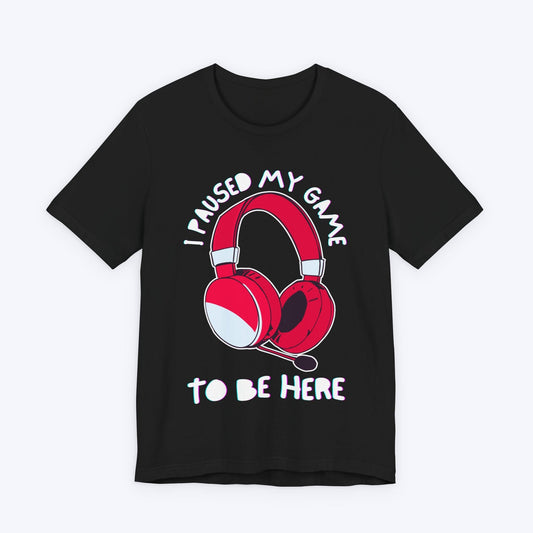 T-Shirt Black / S I Paused My Game to be Here (Headset) T-shirt
