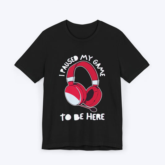 T-Shirt Black / S I Paused My Game to be Here (Headset) T-shirt