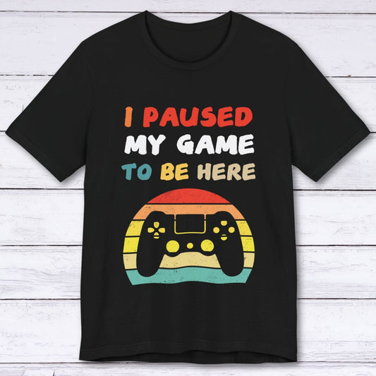 T-Shirt Black / S I Paused My Game to be Here (Retro) T-shirt