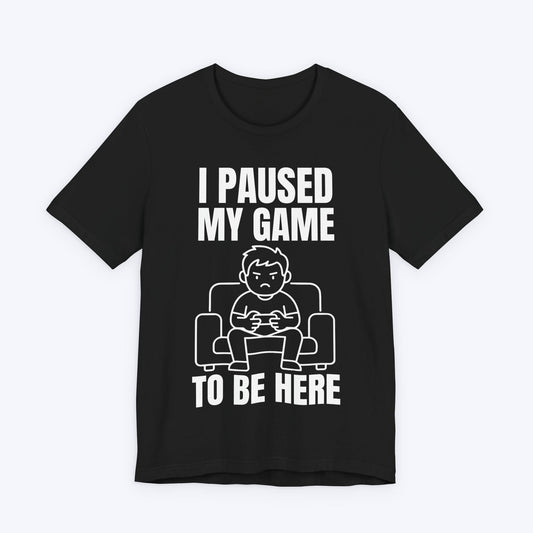T-Shirt Black / S I Paused My Game to be Here T-shirt
