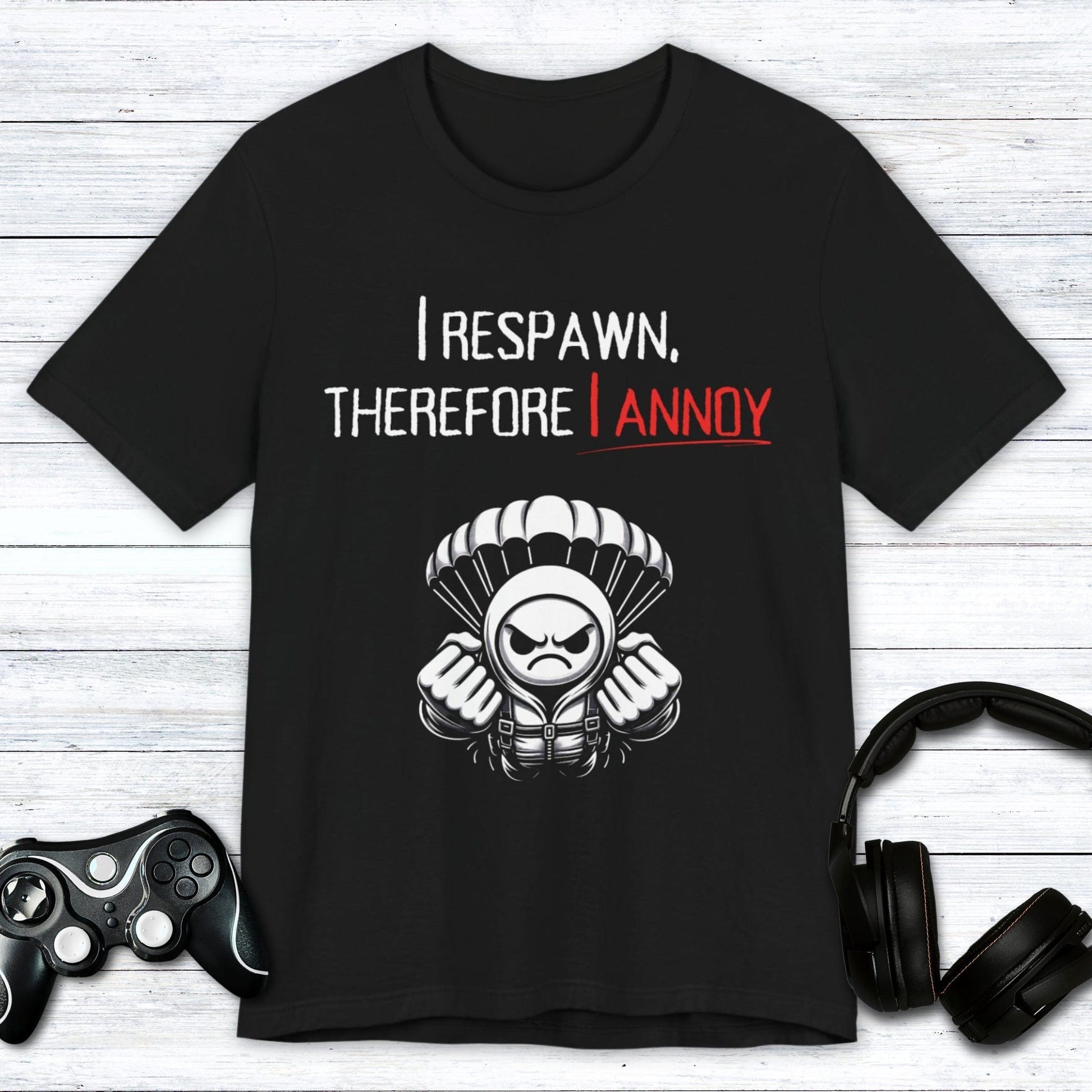T-Shirt Black / S I Respawn, Therefore, I Annoy (Paratrooper)T-shirt
