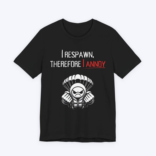 T-Shirt Black / S I Respawn, Therefore, I Annoy (Paratrooper)T-shirt