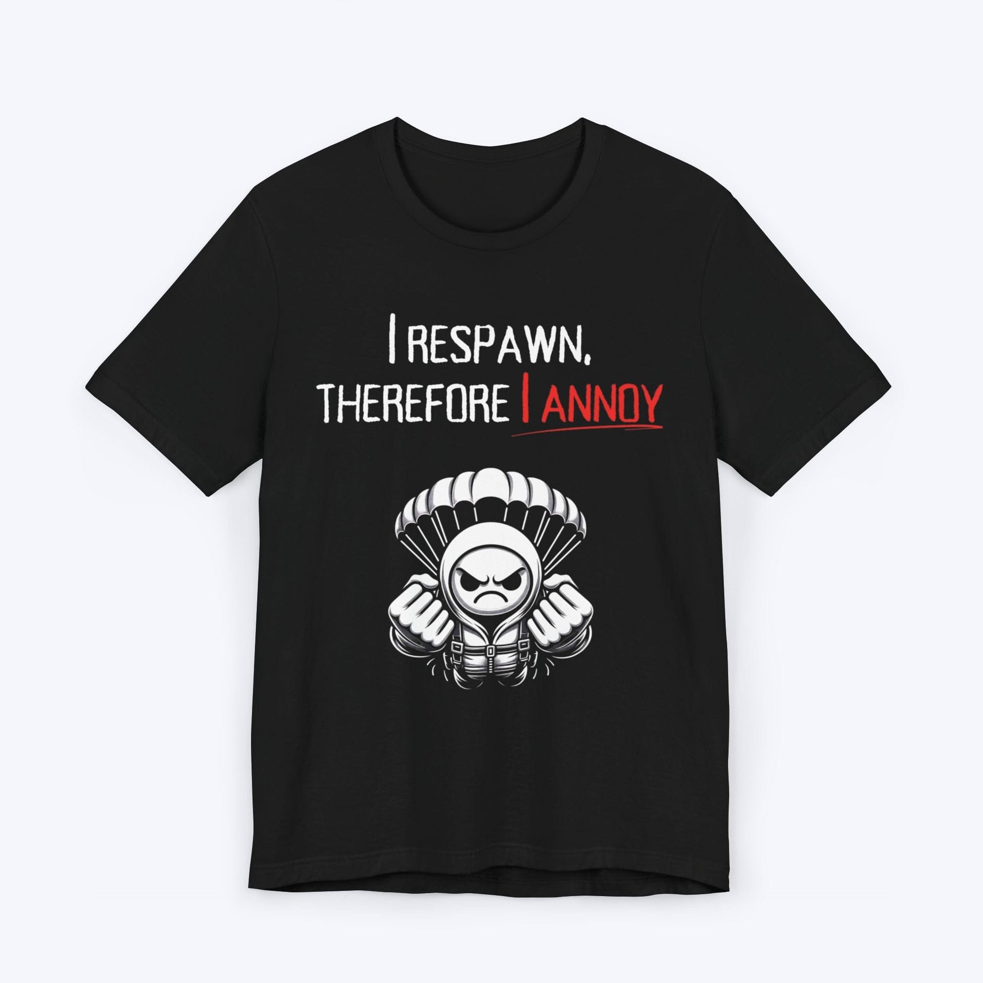 T-Shirt Black / S I Respawn, Therefore, I Annoy (Paratrooper)T-shirt