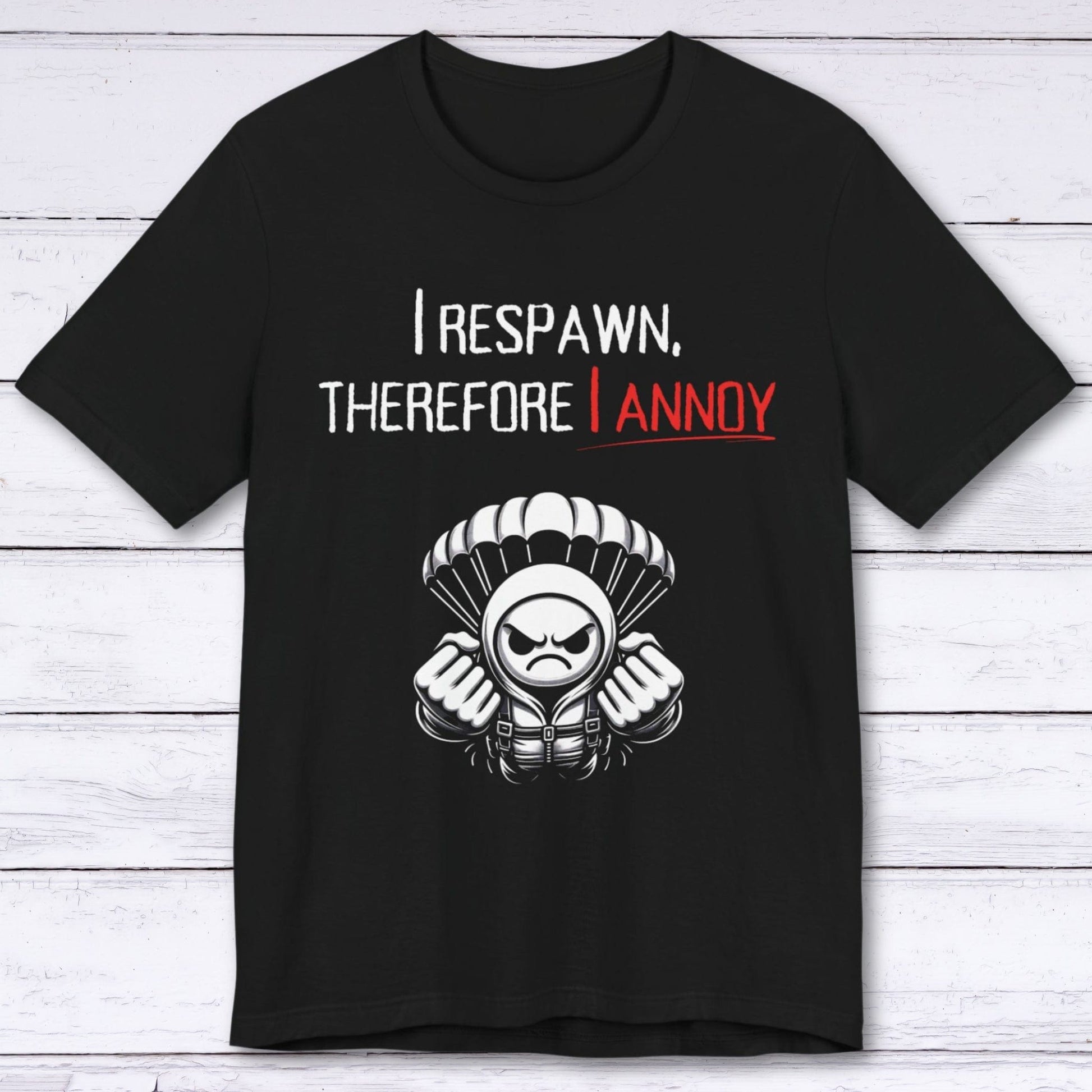 T-Shirt Black / S I Respawn, Therefore, I Annoy (Paratrooper)T-shirt