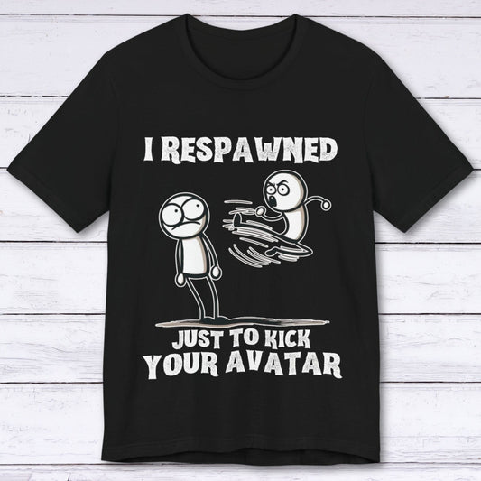 T-Shirt Black / S I Respawned Just to Kick Your Avatar T-shirt