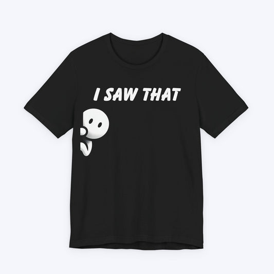 T-Shirt Black / S I Saw That T-shirt