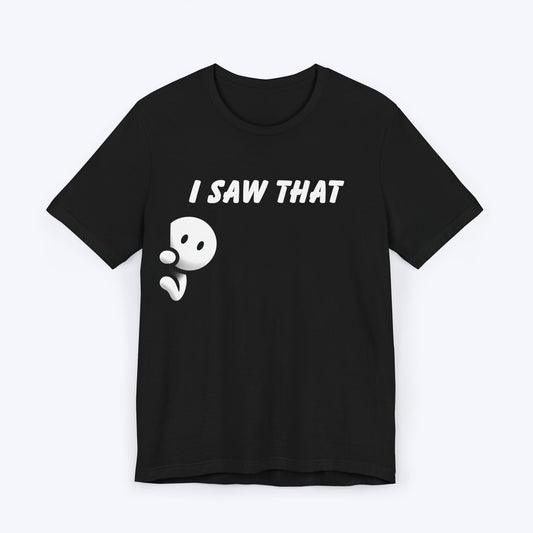 T-Shirt Black / S I Saw That T-shirt