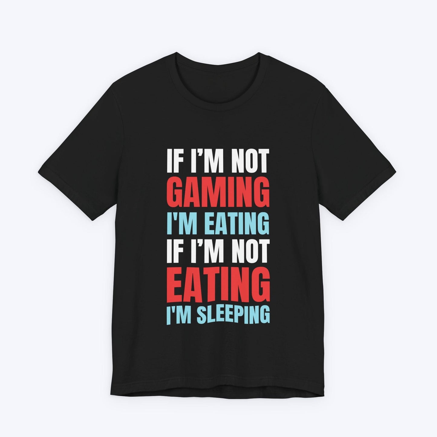 T-Shirt Black / S If I'm Not Gaming (Eating or Sleeping) T-shirt