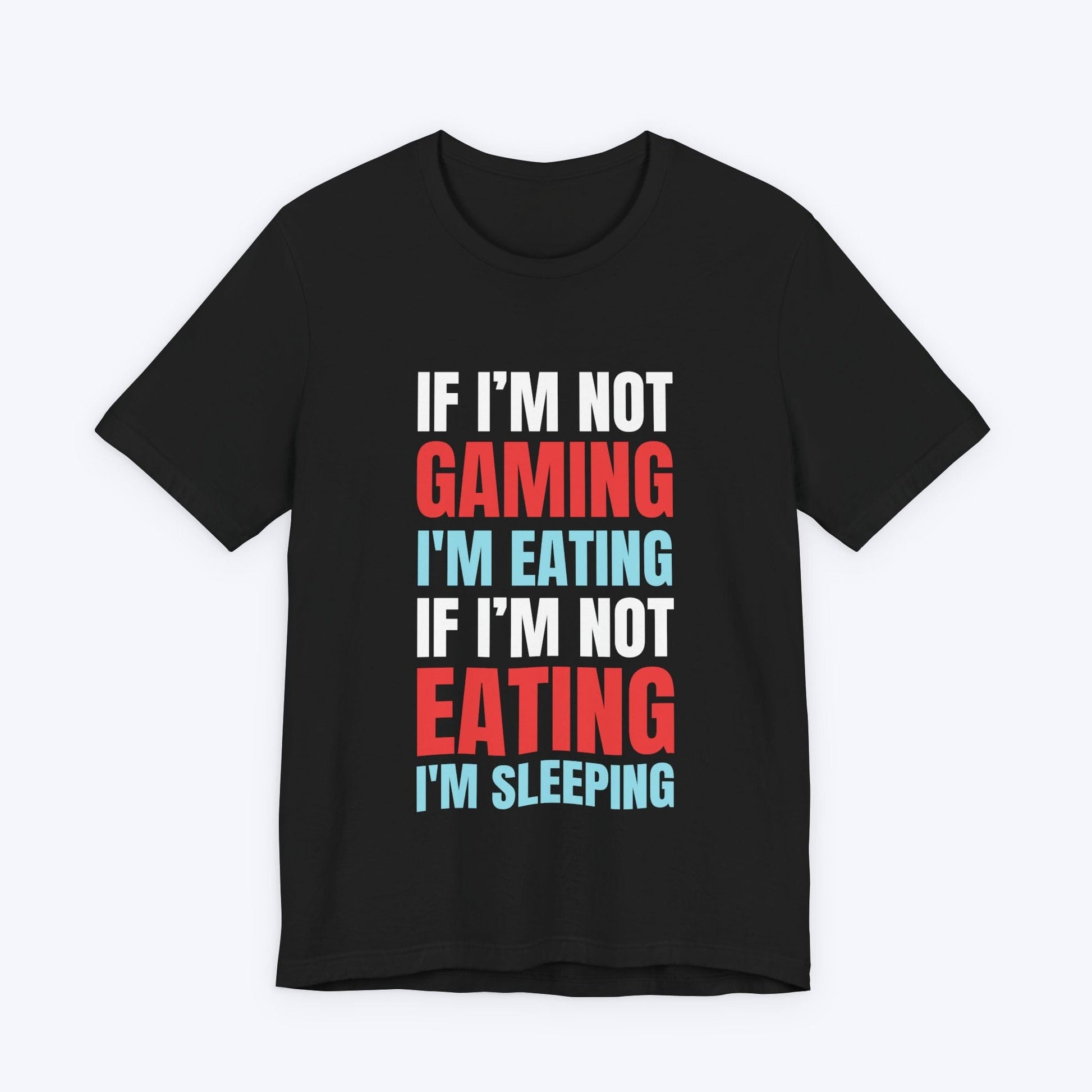 T-Shirt Black / S If I'm Not Gaming (Eating or Sleeping) T-shirt