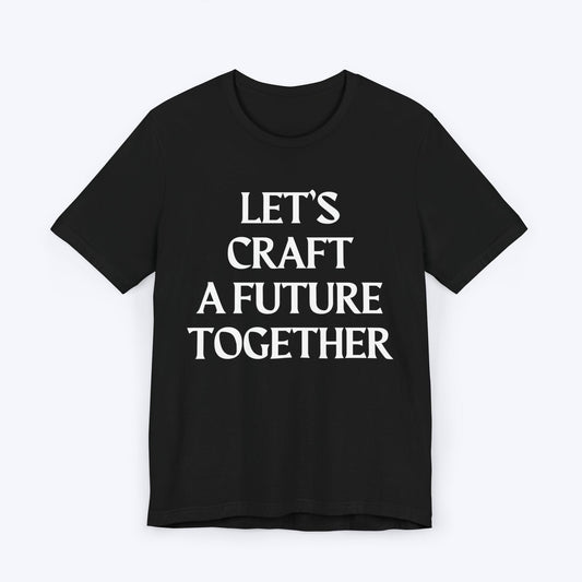 T-Shirt Black / S Let's Craft A Future Together T-shirt