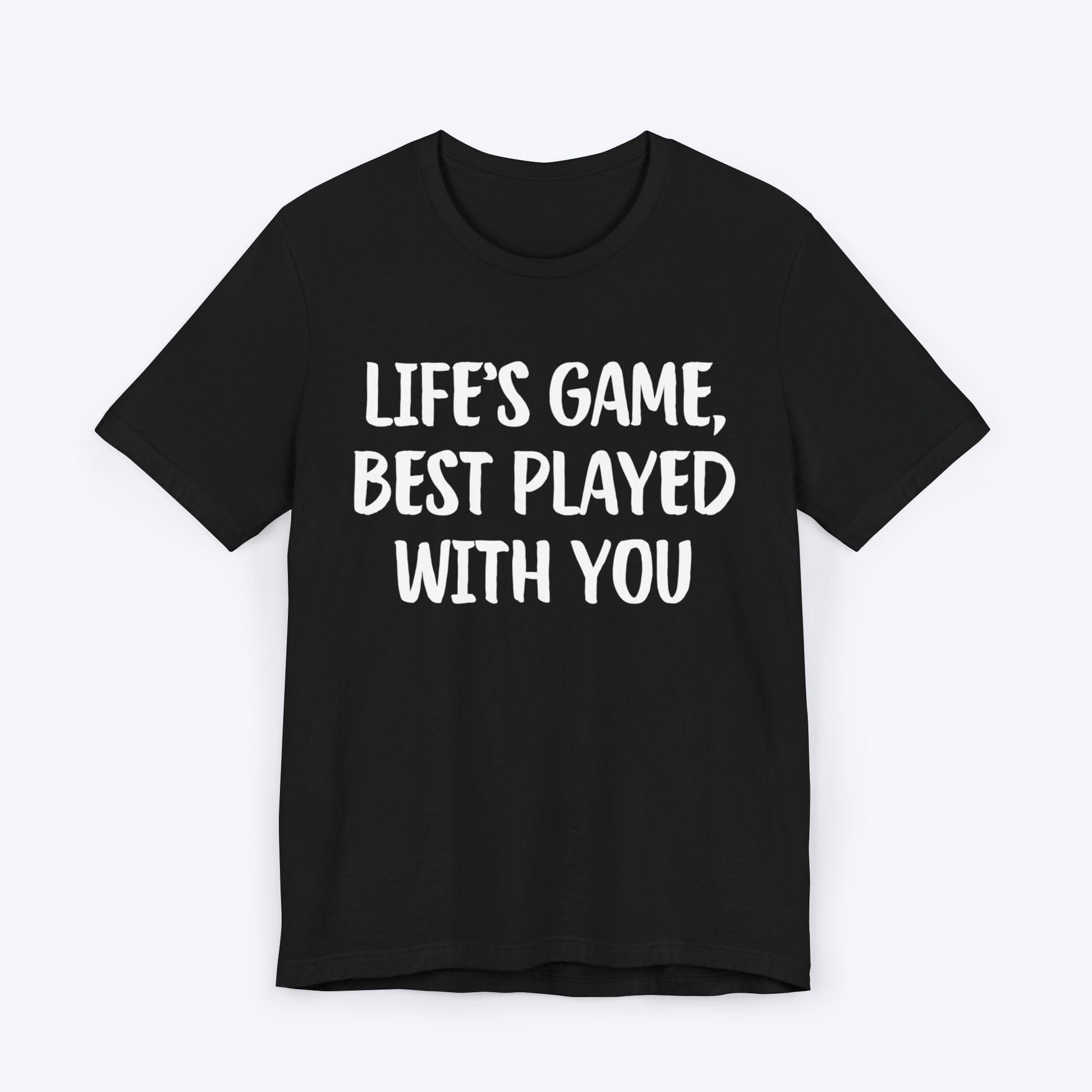 T-Shirt Black / S Life's Game, Best Played With You T-shirt