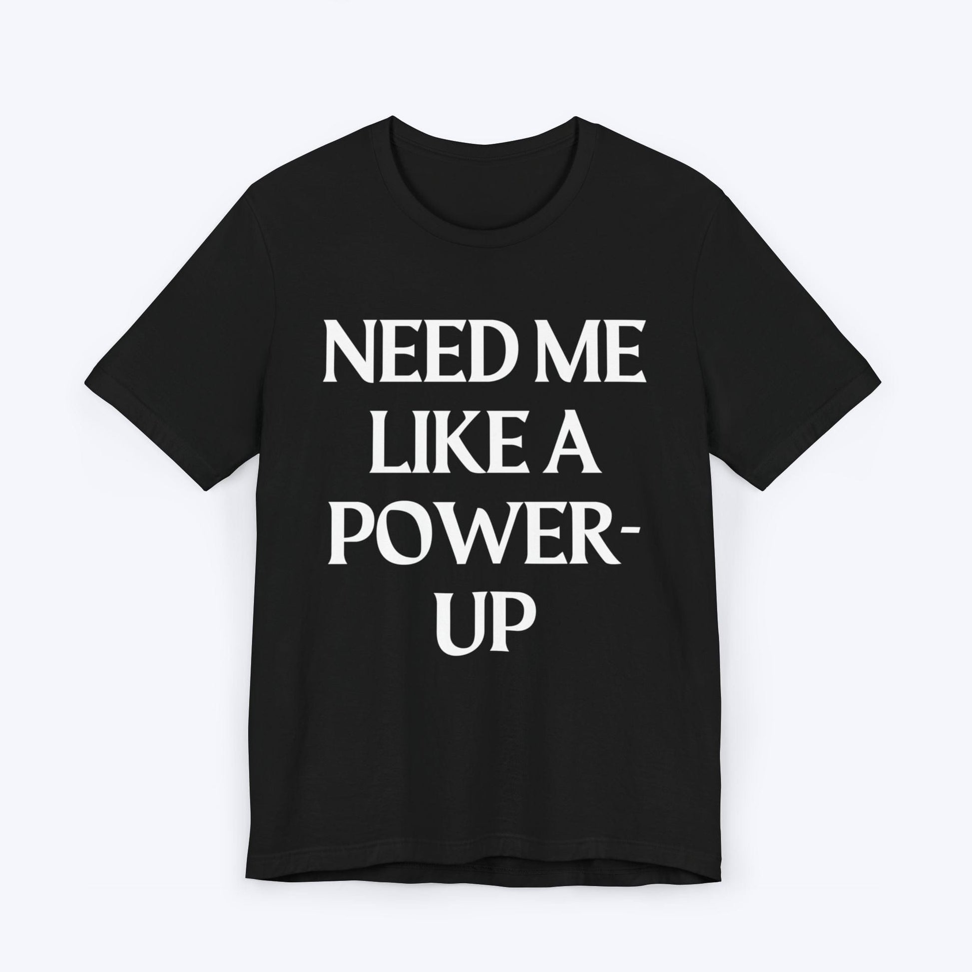 T-Shirt Black / S Need Me Like A Power-Up T-shirt