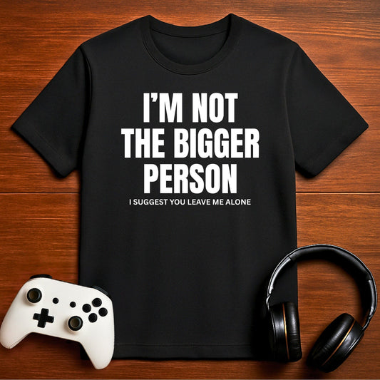 T-Shirt Black / S Not the Bigger Person T-shirt