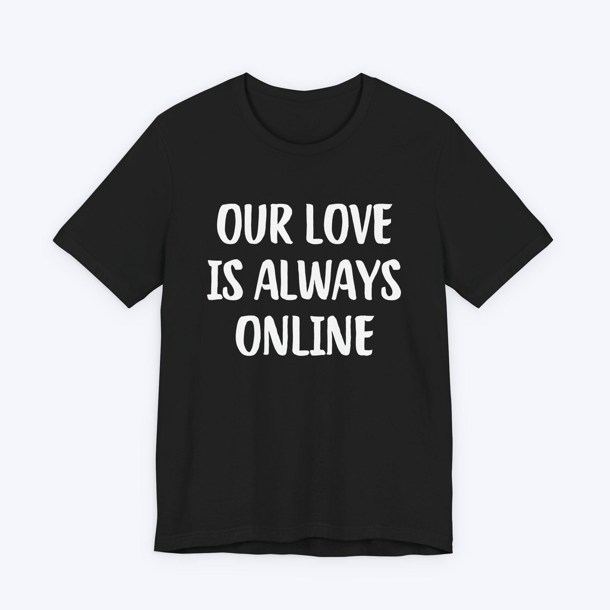 T-Shirt Black / S Our Love Is Always Online T-shirt