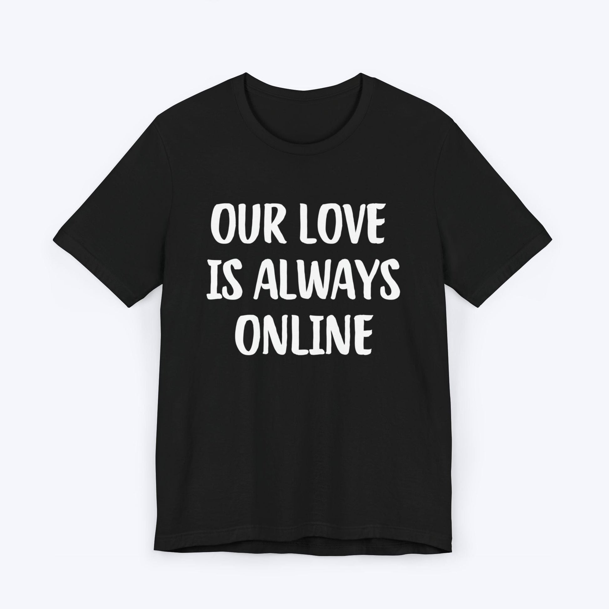 T-Shirt Black / S Our Love Is Always Online T-shirt