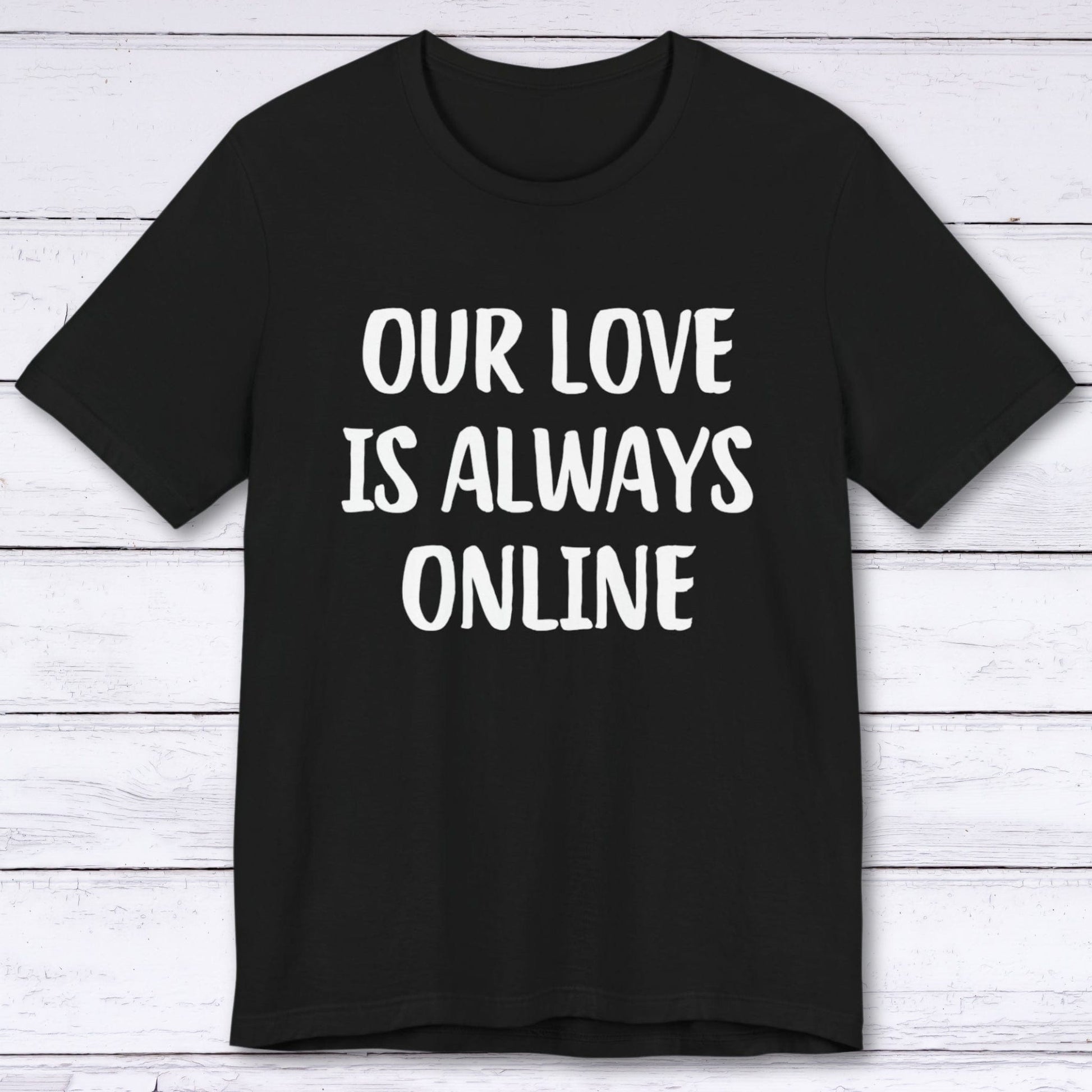 T-Shirt Black / S Our Love Is Always Online T-shirt