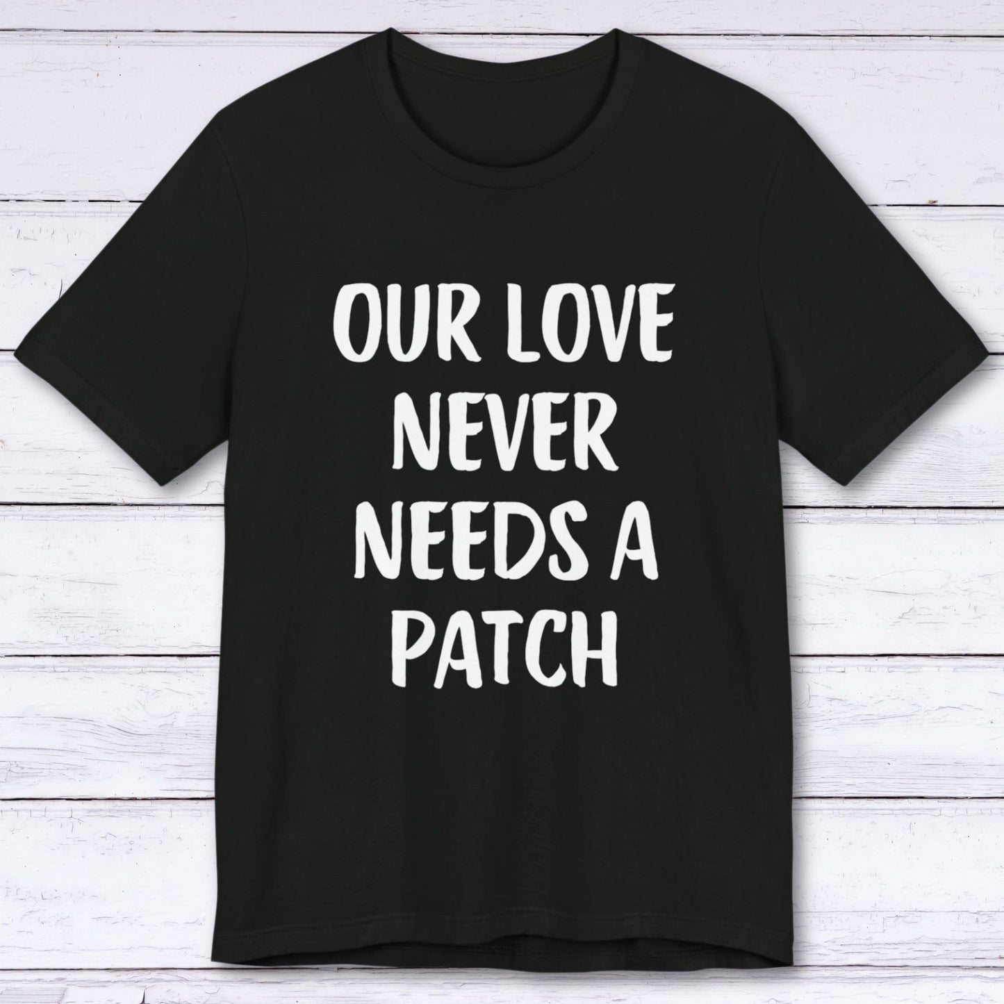 T-Shirt Black / S Our Love Never Needs A Patch T-shirt