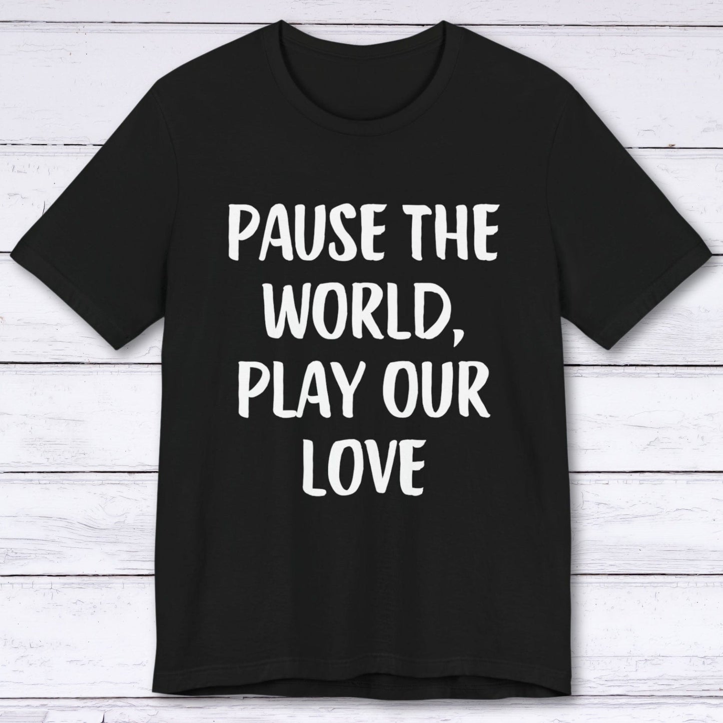 T-Shirt Black / S Pause The World, Play Our Love T-shirt