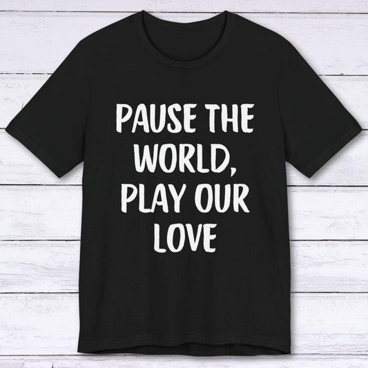 T-Shirt Black / S Pause The World, Play Our Love T-shirt