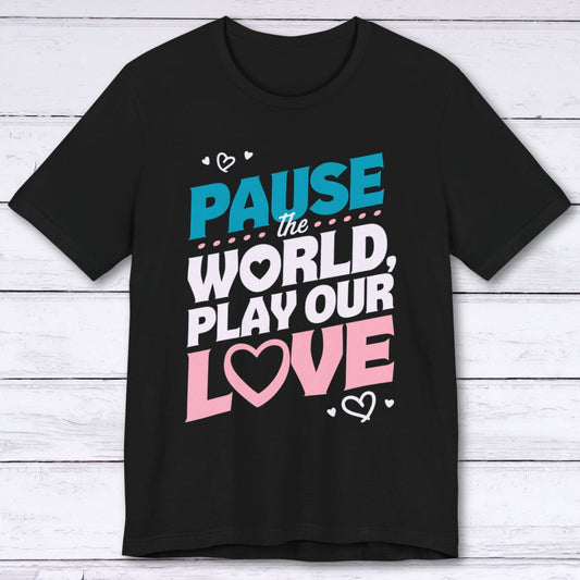 T-Shirt Black / S Pause The World, Play Our Love T-shirt